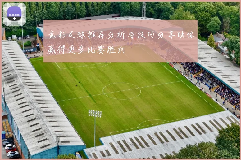 竟彩足球推荐分析与技巧分享助你赢得更多比赛胜利